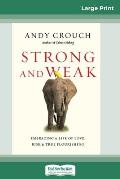 Strong and Weak: Embracing a Life of Love, Risk and True Flourishing (16pt Large Print Edition)