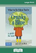 What to Do When You're Cranky and Blue: A Guide for Kids (16pt Large Print Edition)