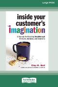 Inside Your Customer's Imagination: 5 Secrets for Creating Breakthrough Products, Services, and Solutions (16pt Large Print Edition)