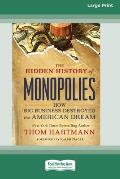The Hidden History of Monopolies: How Big Business Destroyed the American Dream (16pt Large Print Edition)