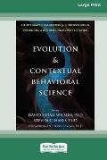 Evolution and Contextual Behavioral Science: An Integrated Framework for Understanding, Predicting, and Influencing Human Behavior [16pt Large Print E