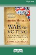 The Hidden History of the War on Voting: Who Stole Your Vote - and How to Get It Back (16pt Large Print Edition)