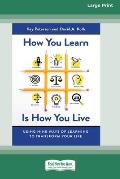 How You Learn Is How You Live: Using Nine Ways of Learning to Transform Your Life (16pt Large Print Edition)