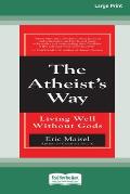 The Atheist's Way: Living Well Without Gods [Standard Large Print 16 Pt Edition]