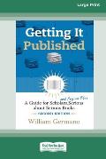 Getting It Published, 2nd Edition: A Guide for Scholars and Anyone Else Serious about Serious Books (16pt Large Print Edition)