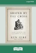 Shaped by the Cross: Meditations on the Sufferings of Jesus [Standard Large Print 16 Pt Edition]