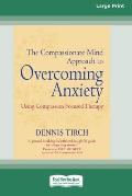 The Compassionate Mind Approach to Overcoming Anxiety: (16pt Large Print Edition)