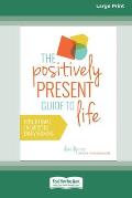The Positively Present Guide to Life [Standard Large Print 16 Pt Edition]