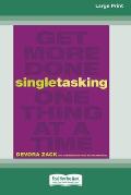 Singletasking: Get More Done? One Thing at a Time [16 Pt Large Print Edition]