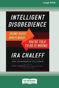 Intelligent Disobedience: Doing Right When What You're Told to Do Is Wrong [16 Pt Large Print Edition]