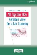 All Together Now: Common Sense for a Fair Economy [16 Pt Large Print Edition]