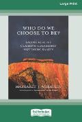 Who Do We Choose To Be?: Facing Reality, Claiming Leadership, Restoring Sanity [16 Pt Large Print Edition]