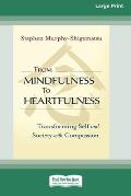 From Mindfulness to Heartfulness: Transforming Self and Society with Compassion [16 Pt Large Print Edition]