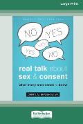 Real Talk About Sex and Consent: What Every Teen Needs to Know [16pt Large Print Edition]