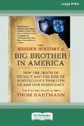 The Hidden History of Big Brother in America: How the Death of Privacy and the Rise of Surveillance Threaten Us and Our Democracy [16pt Large Print Ed