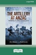 The Artillery at Anzac: Adaption, Innovation and Education [Large Print 16pt]