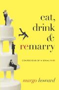 Eat, Drink & Remarry: Confessions of a Serial Wife