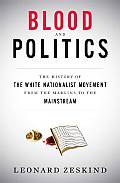 Blood & Politics The History of the White Nationalist Movement from the Margins to the Mainstream
