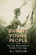 Bright Young People The Lost Generation of Londons Jazz Age