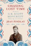 Chasing Lost Time The Life of C K Scott Moncrieff Soldier Spy & Translator