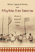 Fifty Miles from Tomorrow A Memoir of Alaska & the Real People