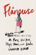 Flaneuse: Women Walk the City in Paris, New York, Tokyo, Venice, and London