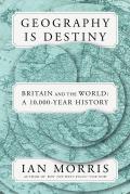 Geography Is Destiny Britains Place in the World A 10000 Year History