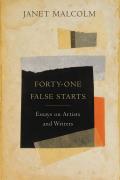 Forty One False Starts Essays on Artists & Writers
