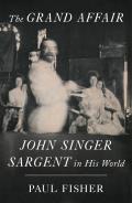 Grand Affair John Singer Sargent in His World