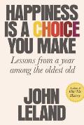 Happiness Is a Choice You Make Lessons from a Year Among the Oldest Old