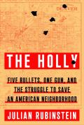 Holly Five Bullets One Gun & the Struggle to Save an American Neighborhood