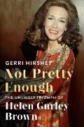 Not Pretty Enough The Unlikely Triumph of Helen Gurley Brown