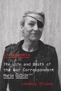 In Extremis the Life & Death of the War Correspondent Marie Colvin