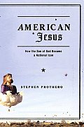 American Jesus How the Son of God Became a National Icon