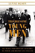 Troublesome Young Men The Rebels Who Brought Churchill to Power & Helped Save England
