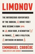 Limonov The Outrageous Adventures of the Radical Soviet Poet Who Became a Bum in New York a Sensation in France & a Political Antihero in Russia