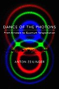 Dance of the Photons From Einstein to Quantum Teleportation