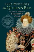 Queens Bed An Intimate History of Elizabeths Court