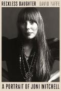 Reckless Daughter A Portrait of Joni Mitchell