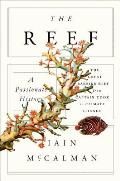 Reef A Passionate History The Great Barrier Reef from Captain Cook to Climate Change