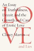 Love & Lies An Essay on Truthfulness Deceit & the Growth & Care of Erotic Love