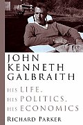 John Kenneth Galbraith His Life His Poli