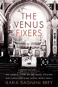 Venus Fixers The Untold Story of the Allied Soldiers Who Saved Italys Art During World War II