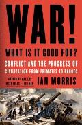 War What Is It Good For Conflict & the Fate of Civilization from Primates to Robots