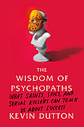 Wisdom of Psychopaths What Saints Spies & Serial Killers Can Teach Us About Success