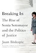 Breaking In The Rise of Sonia Sotomayor & the Politics of Justice