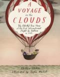 Voyage in the Clouds The Mostly True Story of the First International Flight by Balloon in 1785