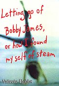 Letting Go of Bobby James or How I Found My Self of Steam