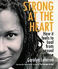 Strong at the Heart How It Feels to Heal from Sexual Abuse
