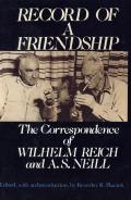 Record of a Friendship: The Correspondence of Wilhelm Reich and A. S. Neill, 1936-1957
